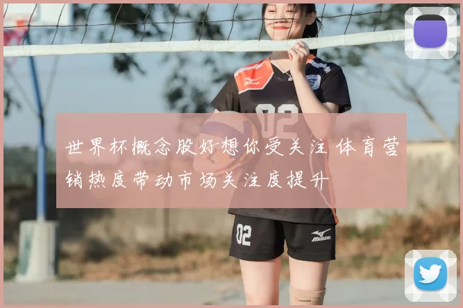 世界杯概念股好想你受关注 体育营销热度带动市场关注度提升