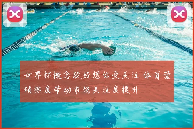世界杯概念股好想你受关注 体育营销热度带动市场关注度提升