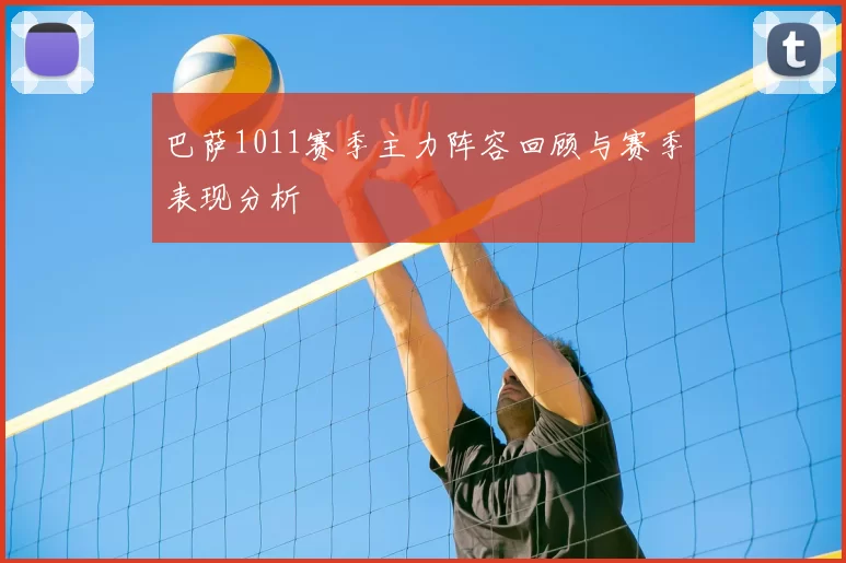 巴萨1011赛季主力阵容回顾与赛季表现分析